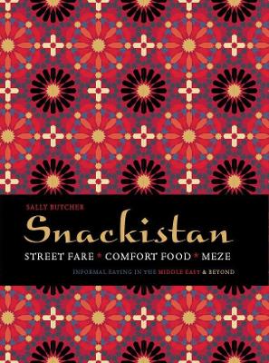 Snackistan: Street Food, Comfort Food, Meze - Informal Eating In The Middle East & Beyond