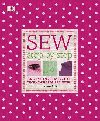 Sew Step-By-Step: More Than 200 Essential Techniques For Beginners