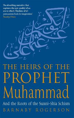 The Heirs Of The Prophet Muhammad: And The Roots Of The Sunni-Shia Schism