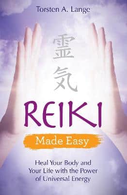 Reiki Made Easy: Heal Your Body And Your Life With The Power Of Universal Energy
