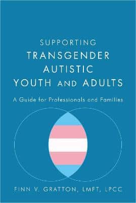 Supporting Transgender Autistic Youth And Adults: A Guide For Professionals And Families