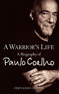 A Warrior's Life: A Biography Of Paulo Coelho