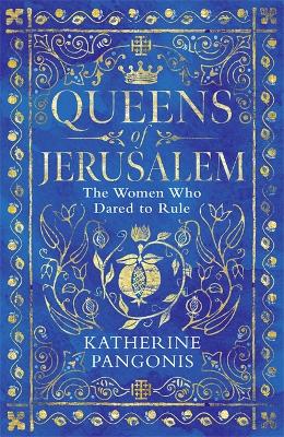 Queens Of Jerusalem: The Women Who Dared To Rule