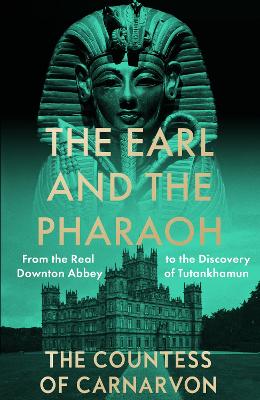 The Earl And The Pharaoh: From The Real Downton Abbey To The Discovery Of Tutankhamun