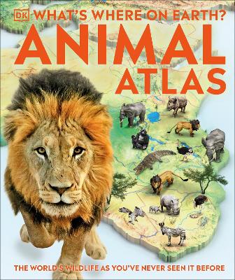 What's Where On Earth? Animal Atlas: The World's Wildlife As You've Never Seen It Before