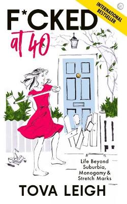 F*Cked At 40: Life Beyond Suburbia, Monogamy And Stretch Marks